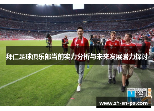 拜仁足球俱乐部当前实力分析与未来发展潜力探讨