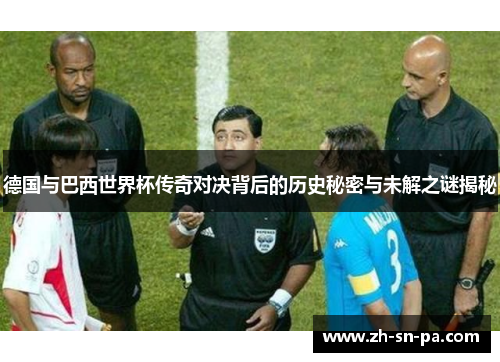 德国与巴西世界杯传奇对决背后的历史秘密与未解之谜揭秘