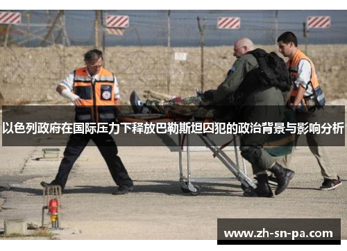 以色列政府在国际压力下释放巴勒斯坦囚犯的政治背景与影响分析