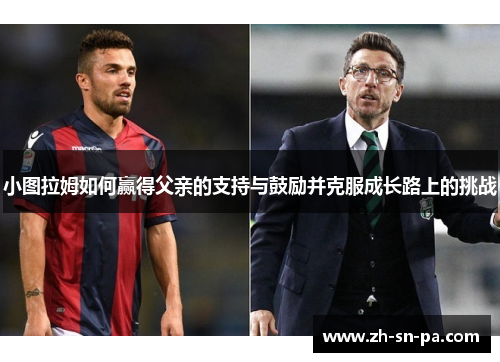 小图拉姆如何赢得父亲的支持与鼓励并克服成长路上的挑战