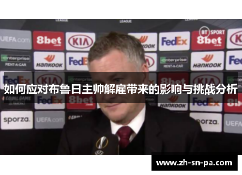 如何应对布鲁日主帅解雇带来的影响与挑战分析