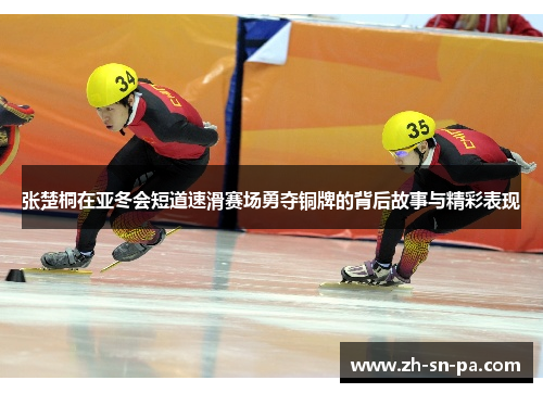 张楚桐在亚冬会短道速滑赛场勇夺铜牌的背后故事与精彩表现