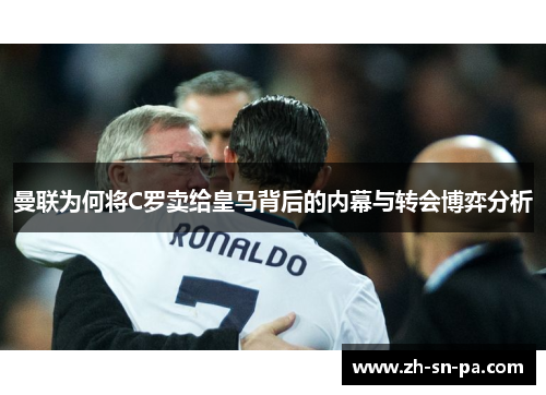 曼联为何将C罗卖给皇马背后的内幕与转会博弈分析