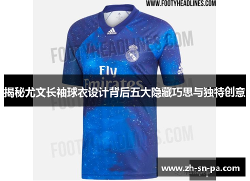揭秘尤文长袖球衣设计背后五大隐藏巧思与独特创意