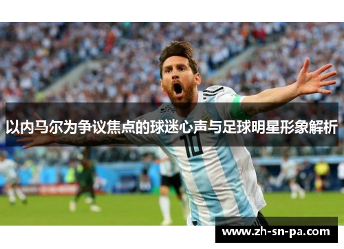 以内马尔为争议焦点的球迷心声与足球明星形象解析