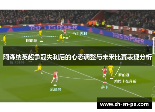 阿森纳英超争冠失利后的心态调整与未来比赛表现分析