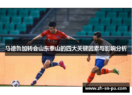 马德鲁加转会山东泰山的四大关键因素与影响分析 马德鲁加转会山东泰山的四大关键因素与影响分析