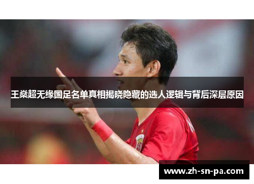 王燊超无缘国足名单真相揭晓隐藏的选人逻辑与背后深层原因