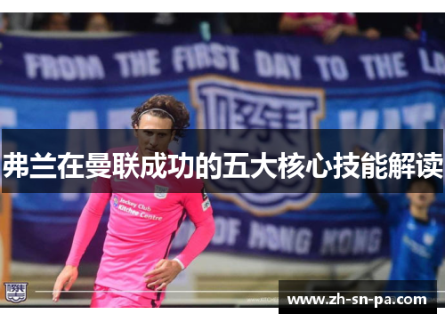 弗兰在曼联成功的五大核心技能解读