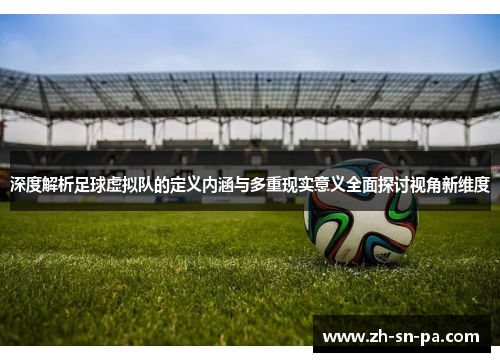 深度解析足球虚拟队的定义内涵与多重现实意义全面探讨视角新维度