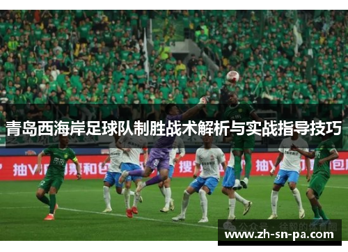 青岛西海岸足球队制胜战术解析与实战指导技巧