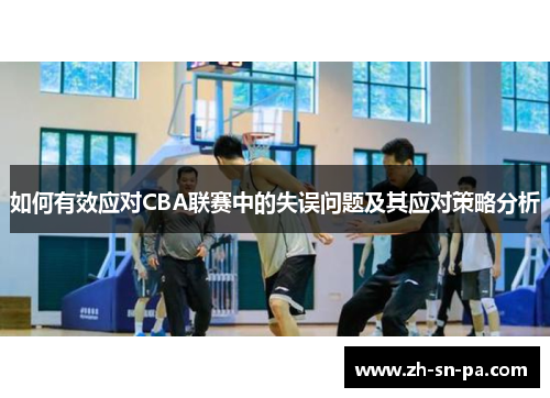 如何有效应对CBA联赛中的失误问题及其应对策略分析