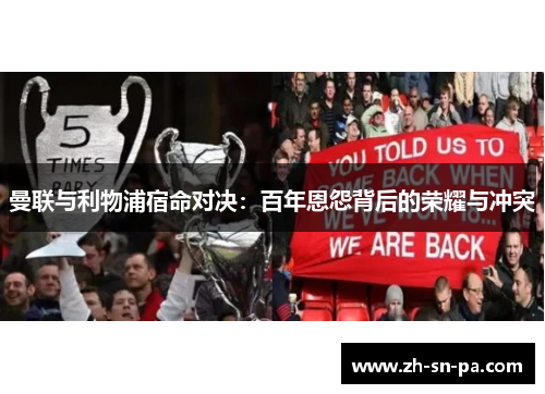 曼联与利物浦宿命对决：百年恩怨背后的荣耀与冲突