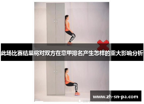 此场比赛结果将对双方在意甲排名产生怎样的重大影响分析