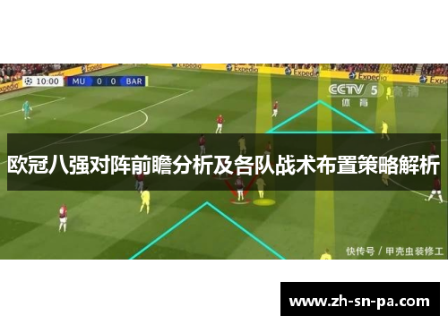 欧冠八强对阵前瞻分析及各队战术布置策略解析
