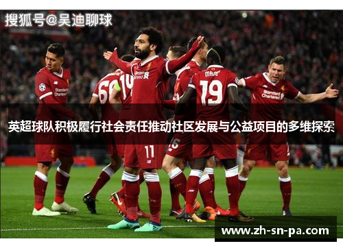 英超球队积极履行社会责任推动社区发展与公益项目的多维探索