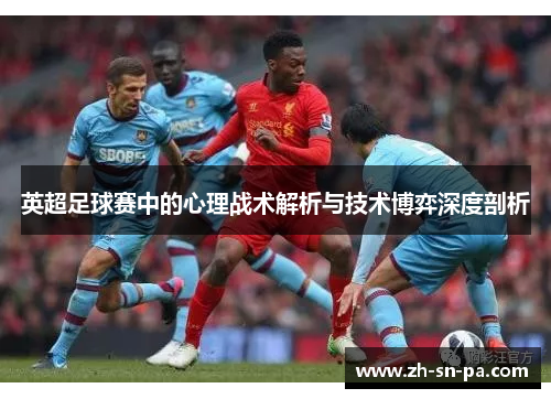 英超足球赛中的心理战术解析与技术博弈深度剖析