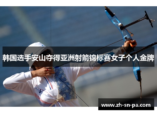 韩国选手安山夺得亚洲射箭锦标赛女子个人金牌