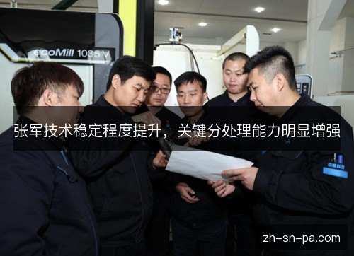 张军技术稳定程度提升，关键分处理能力明显增强