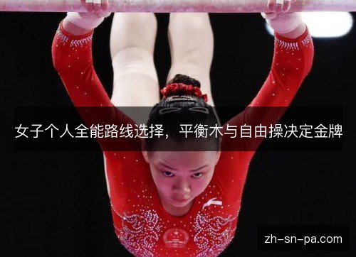 女子个人全能路线选择，平衡木与自由操决定金牌