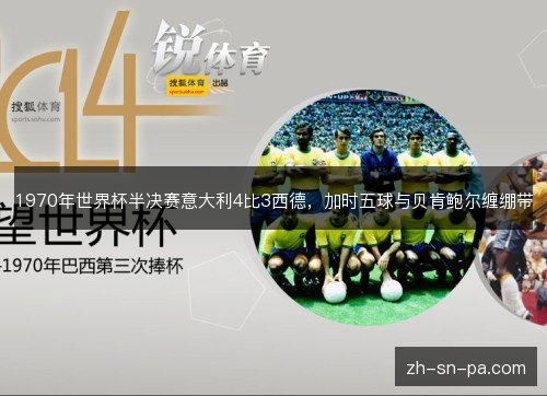 1970年世界杯半决赛意大利4比3西德,加时五球与贝肯鲍尔缠绷带 1970年世界杯半决赛意大利4比3西德,加时五球与贝肯鲍尔缠绷带